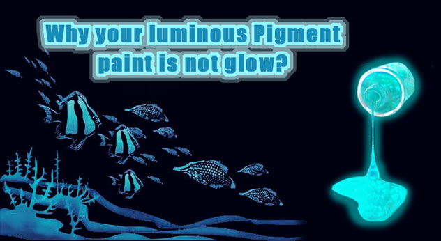 Why your luminous Pigment paint is not glow?