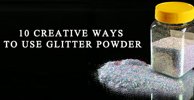 10 CREATIVE WAYS TO USE GLITTER POWDER