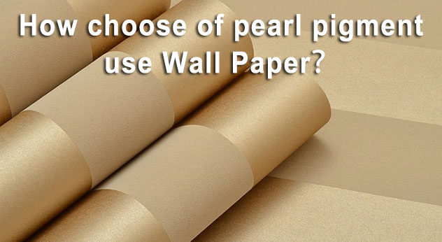 How choose of pearl pigment use Wall Paper？