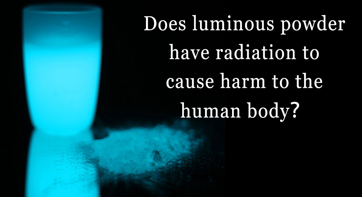 Does luminous powder have radiation to cause harm to the human body？